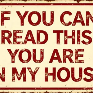 If You Can Read This You Are In My House - Sarcastic Sign